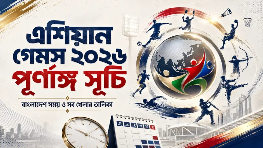 এশিয়ান গেমস ২০২৬ পূর্ণাঙ্গ সূচি, বাংলাদেশ সময় ও সব খেলার তালিকা