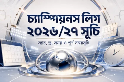 চ্যাম্পিয়নস লিগ ২০২৬২৭ সূচি ম্যাচ, ড্র, সময় ও পূর্ণ সময়সূচি