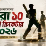 বাংলাদেশের সেরা ১০ তরুণ ক্রিকেটার ২০২৬ নতুন প্রজন্মের তারকা