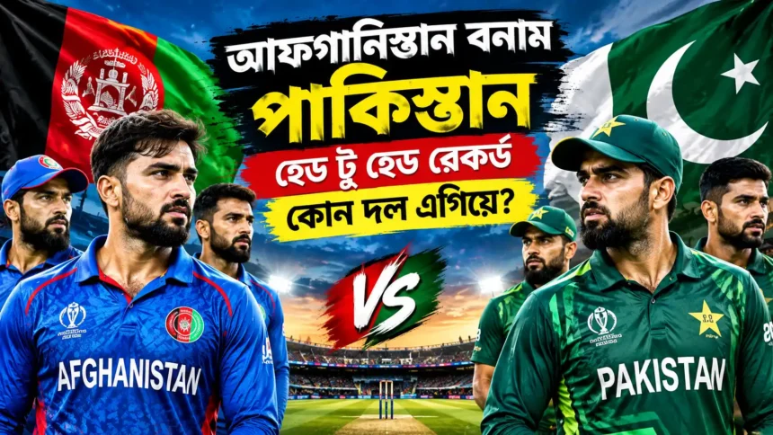 আফগানিস্তান বনাম পাকিস্তান — হেড টু হেড রেকর্ড কোন দল এগিয়ে
