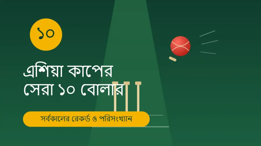 এশিয়া কাপের সেরা ১০ বোলার