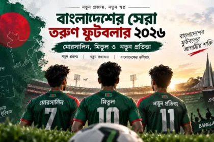 বাংলাদেশের সেরা তরুণ ফুটবলার ২০২৬ মোরসালিন, মিতুল ও নতুন প্রতিভা